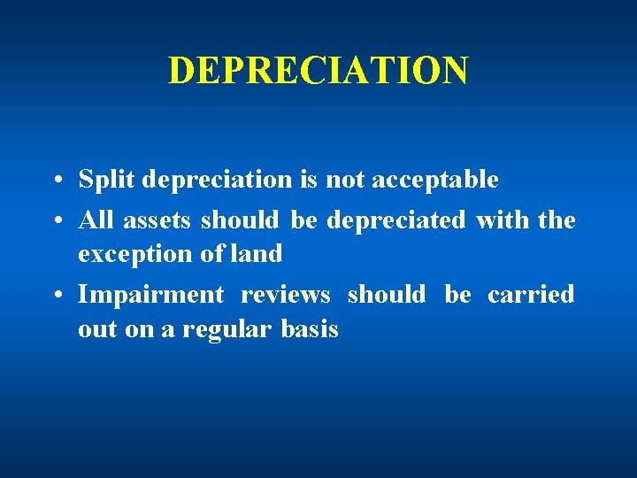 DEPRECIATION • Split depreciation is not acceptable • All assets should be depreciated with