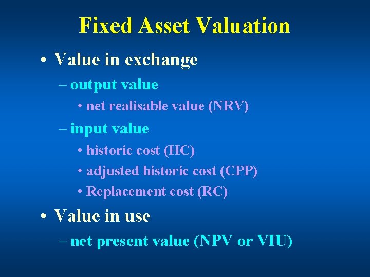 Fixed Asset Valuation • Value in exchange – output value • net realisable value