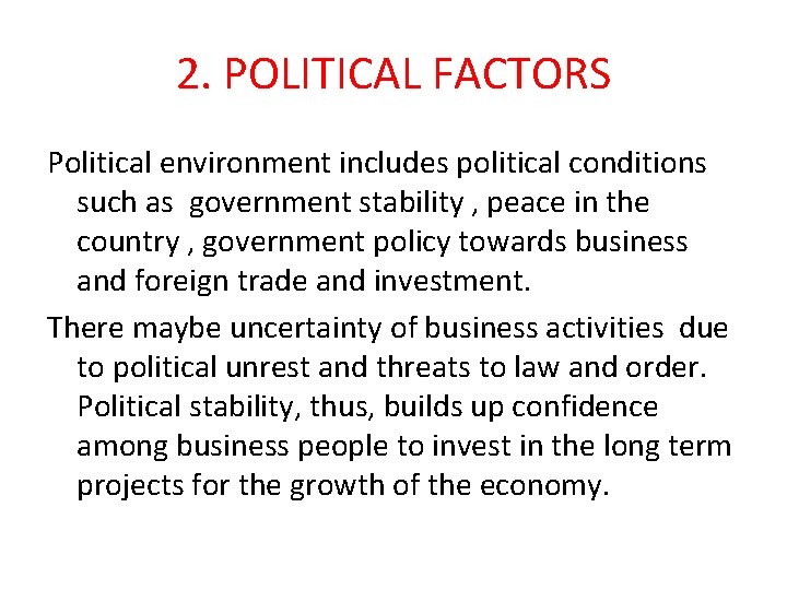 2. POLITICAL FACTORS Political environment includes political conditions such as government stability , peace