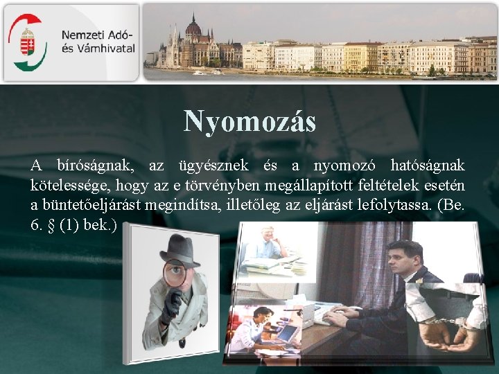 Nyomozás A bíróságnak, az ügyésznek és a nyomozó hatóságnak kötelessége, hogy az e törvényben