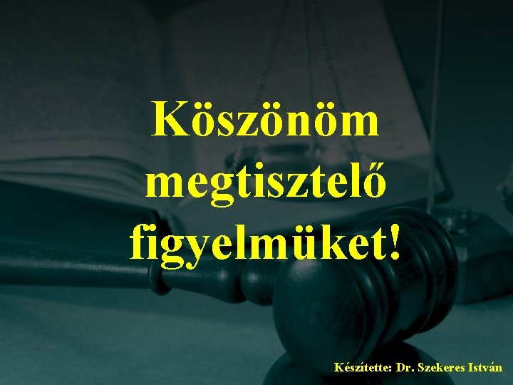 Köszönöm megtisztelő figyelmüket! Készítette: Dr. Szekeres István 