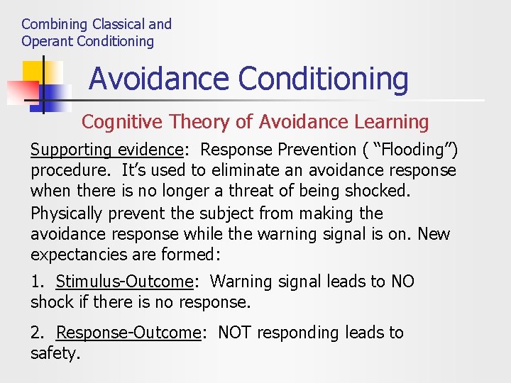 Combining Classical and Operant Conditioning Avoidance Conditioning Cognitive Theory of Avoidance Learning Supporting evidence: