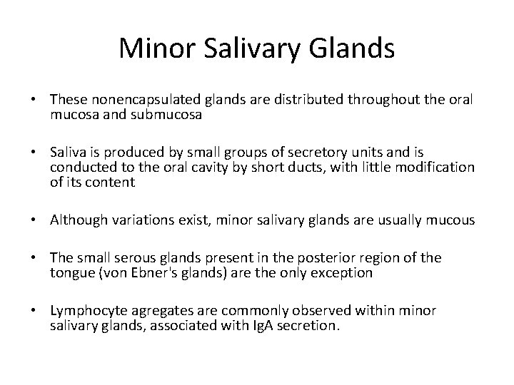 Minor Salivary Glands • These nonencapsulated glands are distributed throughout the oral mucosa and