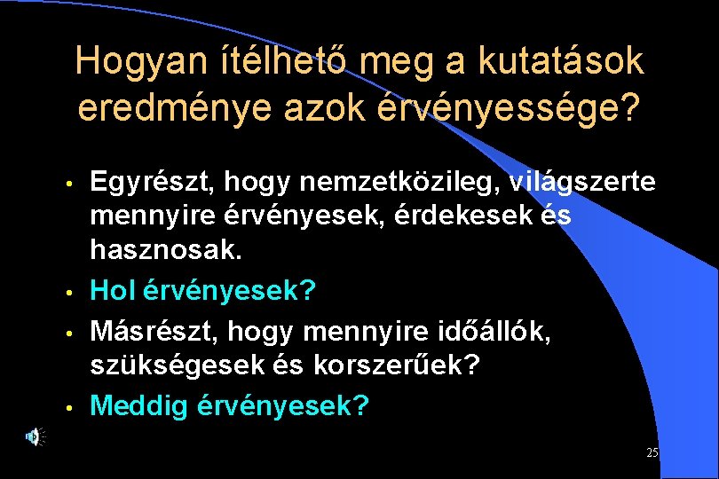 Hogyan ítélhető meg a kutatások eredménye azok érvényessége? • • Egyrészt, hogy nemzetközileg, világszerte