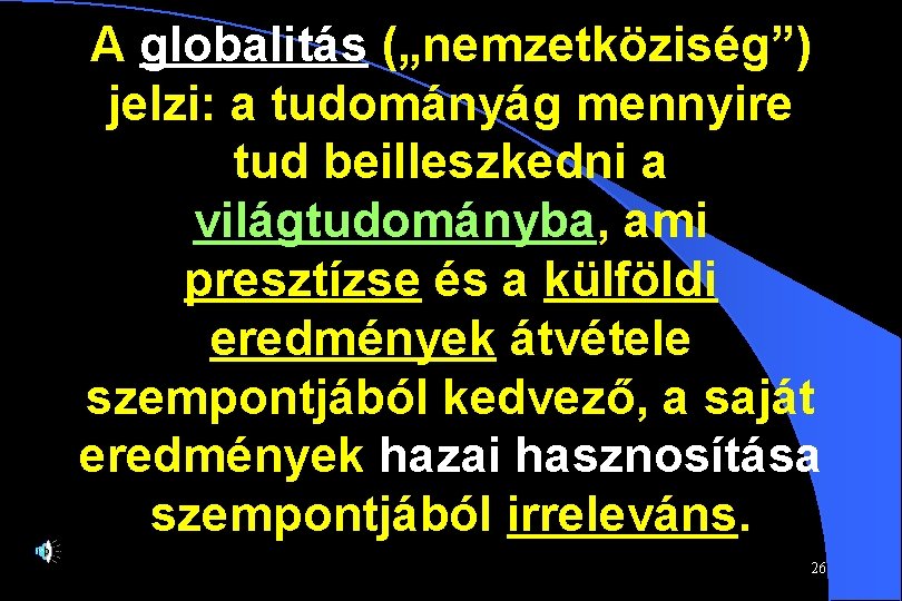 A globalitás („nemzetköziség”) jelzi: a tudományág mennyire tud beilleszkedni a világtudományba, ami presztízse és