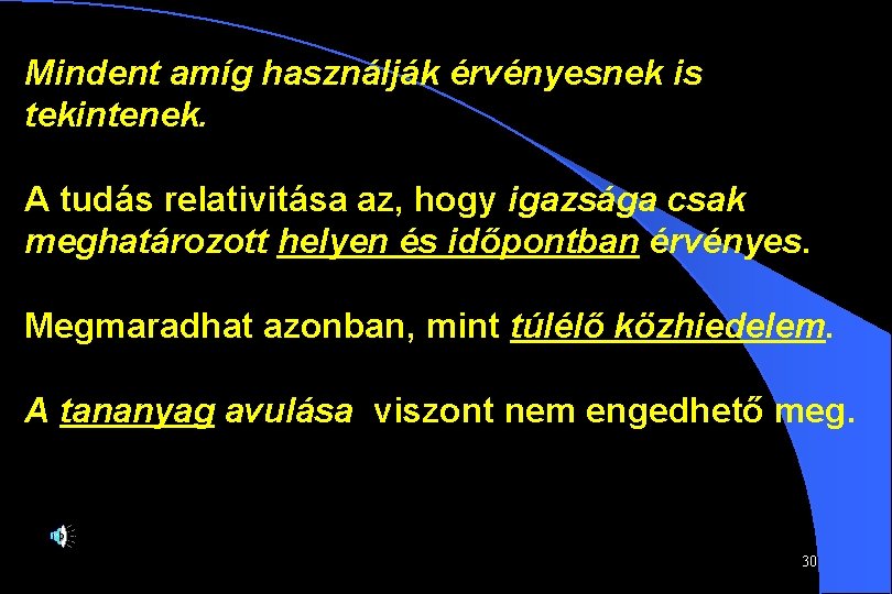 Mindent amíg használják érvényesnek is tekintenek. A tudás relativitása az, hogy igazsága csak meghatározott
