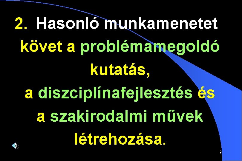 2. Hasonló munkamenetet követ a problémamegoldó kutatás, a diszciplínafejlesztés és a szakirodalmi művek létrehozása.