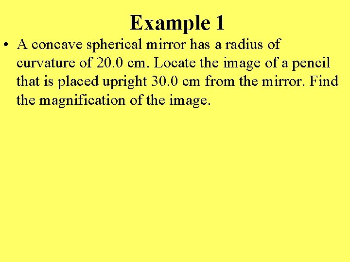 Example 1 • A concave spherical mirror has a radius of curvature of 20.