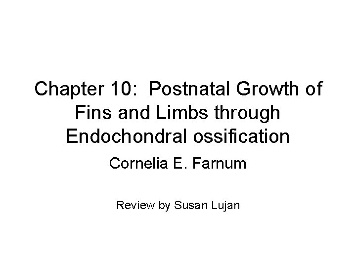Chapter 10: Postnatal Growth of Fins and Limbs through Endochondral ossification Cornelia E. Farnum