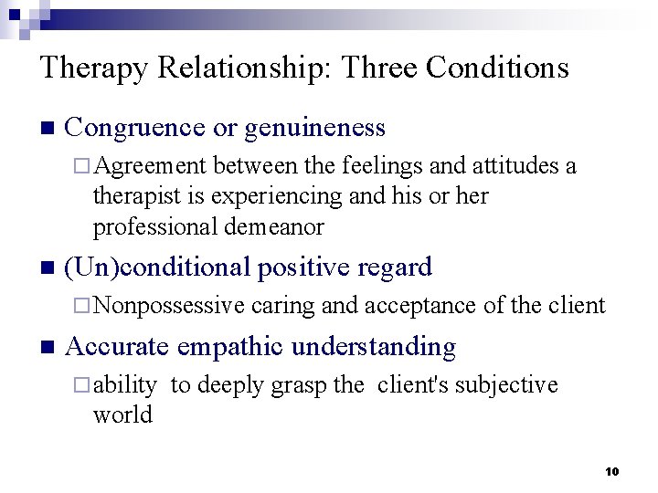 Therapy Relationship: Three Conditions n Congruence or genuineness ¨ Agreement between the feelings and
