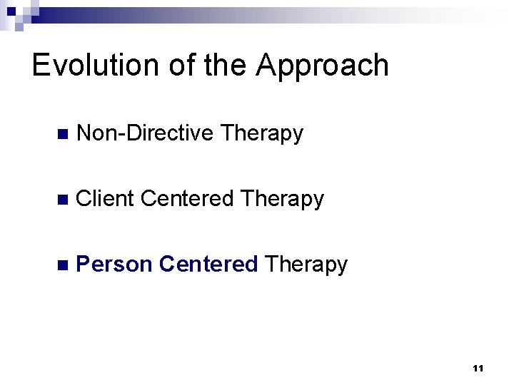 Evolution of the Approach n Non-Directive Therapy n Client Centered Therapy n Person Centered
