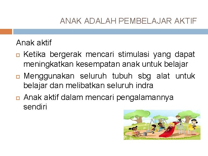 ANAK ADALAH PEMBELAJAR AKTIF Anak aktif Ketika bergerak mencari stimulasi yang dapat meningkatkan kesempatan