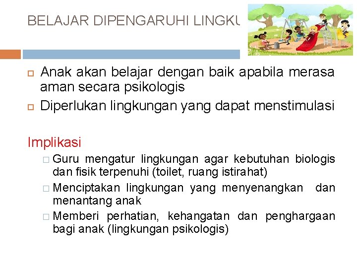 BELAJAR DIPENGARUHI LINGKUNGAN Anak akan belajar dengan baik apabila merasa aman secara psikologis Diperlukan