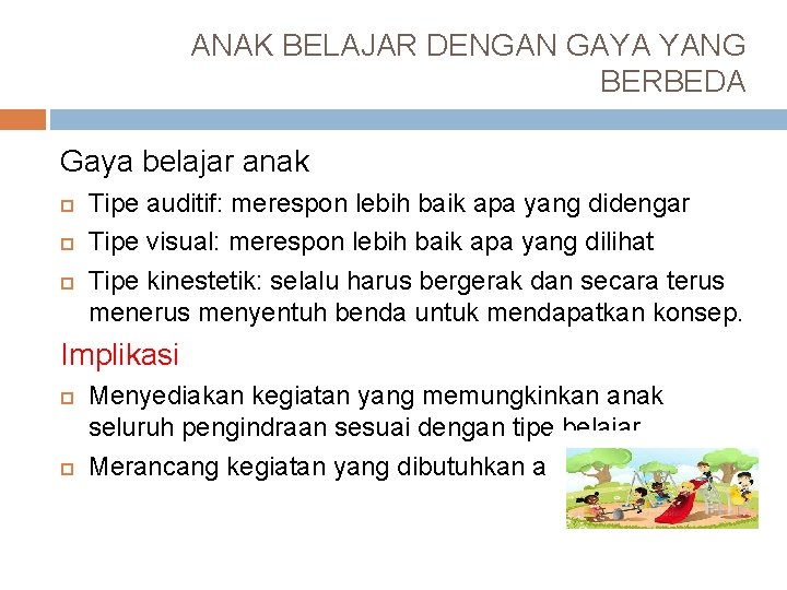 ANAK BELAJAR DENGAN GAYA YANG BERBEDA Gaya belajar anak Tipe auditif: merespon lebih baik