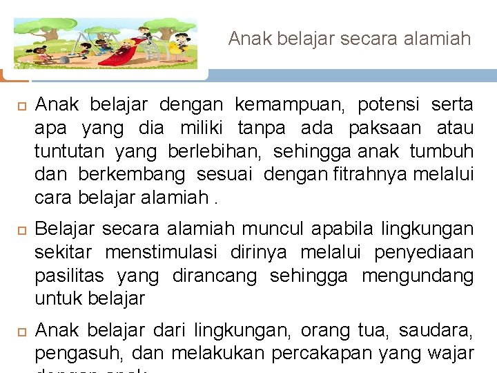 Anak belajar secara alamiah Anak belajar dengan kemampuan, potensi serta apa yang dia miliki