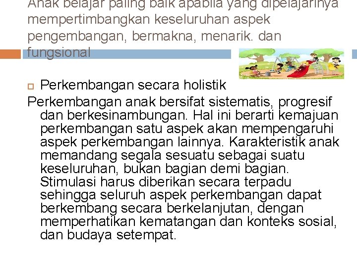 Anak belajar paling baik apabila yang dipelajarinya mempertimbangkan keseluruhan aspek pengembangan, bermakna, menarik, dan