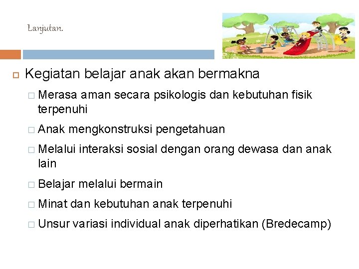 Lanjutan. Kegiatan belajar anak akan bermakna � Merasa aman secara psikologis dan kebutuhan fisik