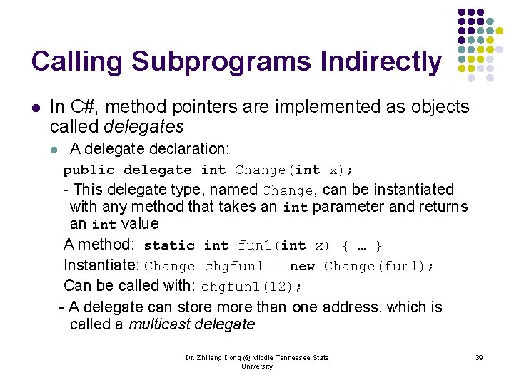 Calling Subprograms Indirectly l In C#, method pointers are implemented as objects called delegates