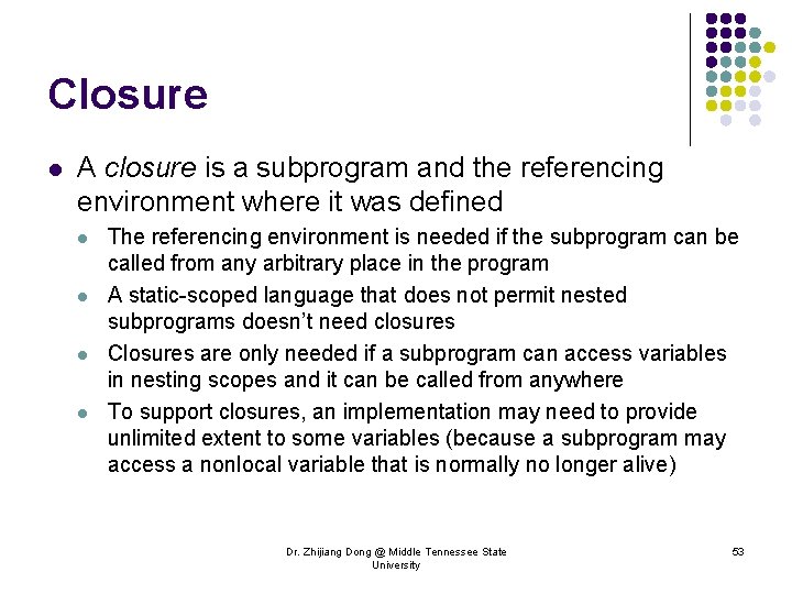 Closure l A closure is a subprogram and the referencing environment where it was