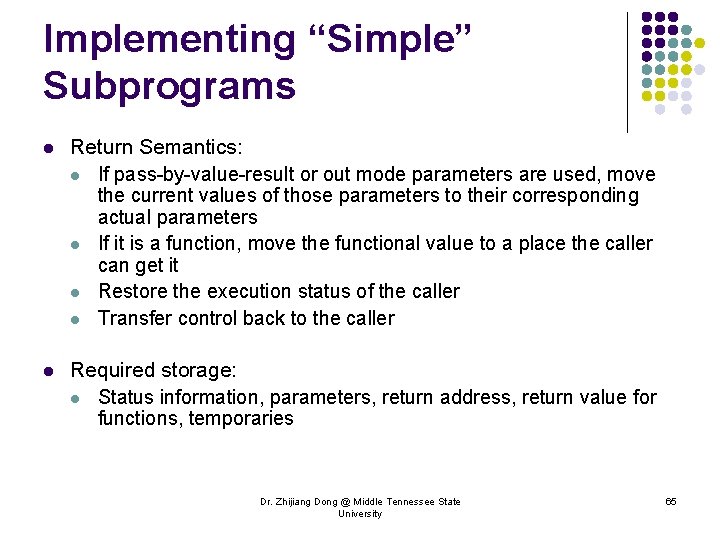 Implementing “Simple” Subprograms l Return Semantics: l If pass-by-value-result or out mode parameters are