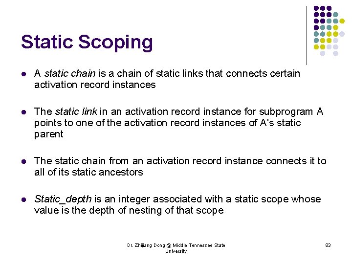 Static Scoping l A static chain is a chain of static links that connects