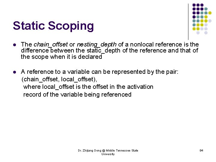 Static Scoping l The chain_offset or nesting_depth of a nonlocal reference is the difference