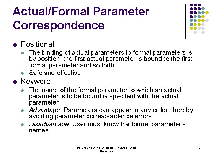 Actual/Formal Parameter Correspondence l Positional l The binding of actual parameters to formal parameters