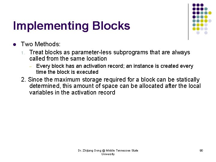 Implementing Blocks l Two Methods: 1. Treat blocks as parameter-less subprograms that are always