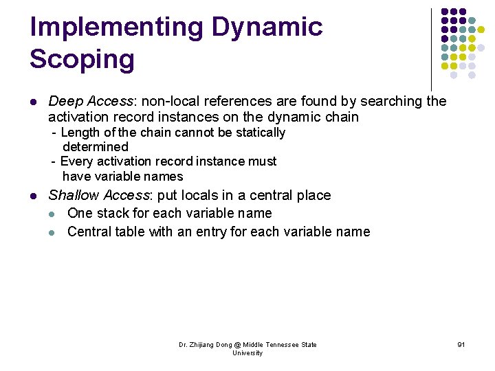 Implementing Dynamic Scoping l Deep Access: non-local references are found by searching the activation
