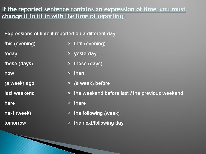 If the reported sentence contains an expression of time, you must change it to