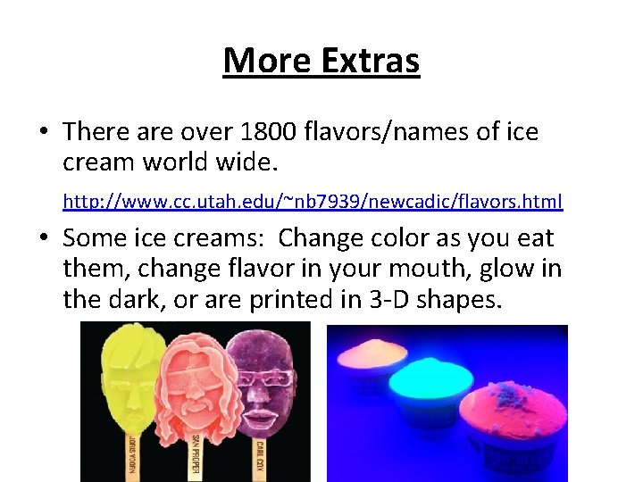 More Extras • There are over 1800 flavors/names of ice cream world wide. http: