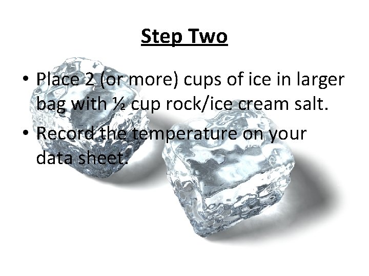 Step Two • Place 2 (or more) cups of ice in larger bag with