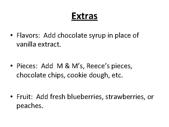 Extras • Flavors: Add chocolate syrup in place of vanilla extract. • Pieces: Add