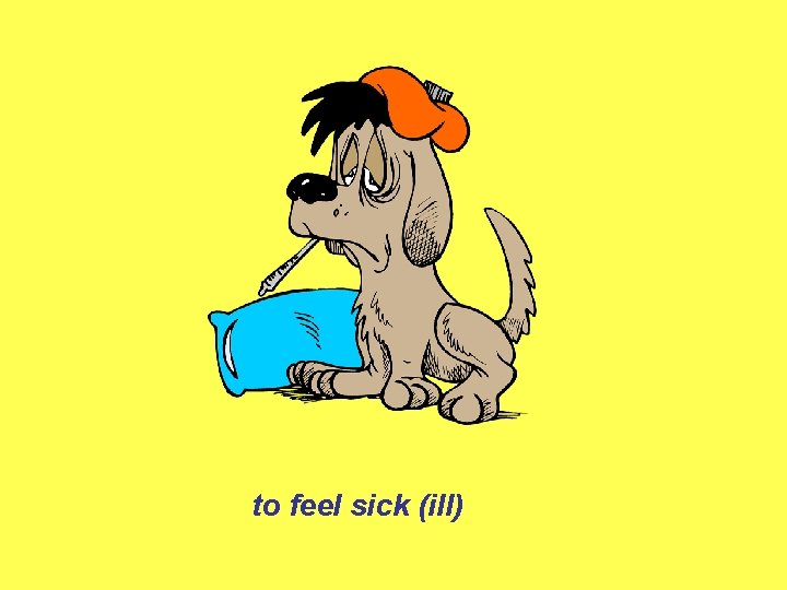 to feel sick (ill) 