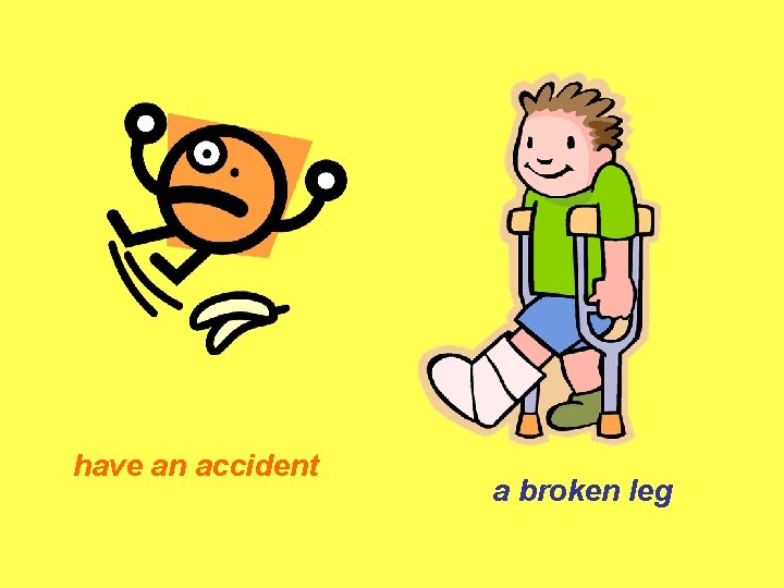 have an accident a broken leg 