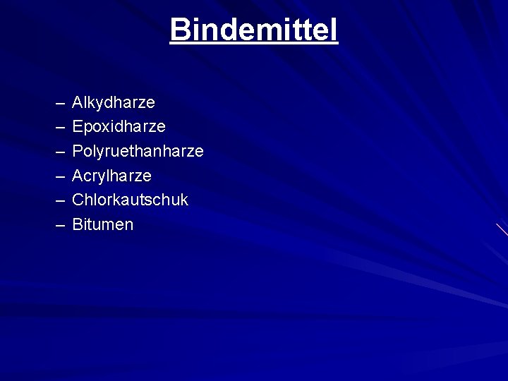 Bindemittel – – – Alkydharze Epoxidharze Polyruethanharze Acrylharze Chlorkautschuk Bitumen 