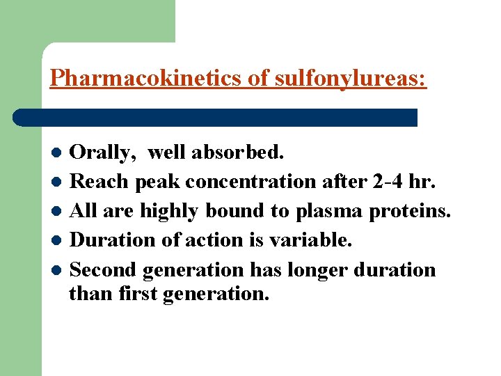 Pharmacokinetics of sulfonylureas: Orally, well absorbed. l Reach peak concentration after 2 -4 hr.