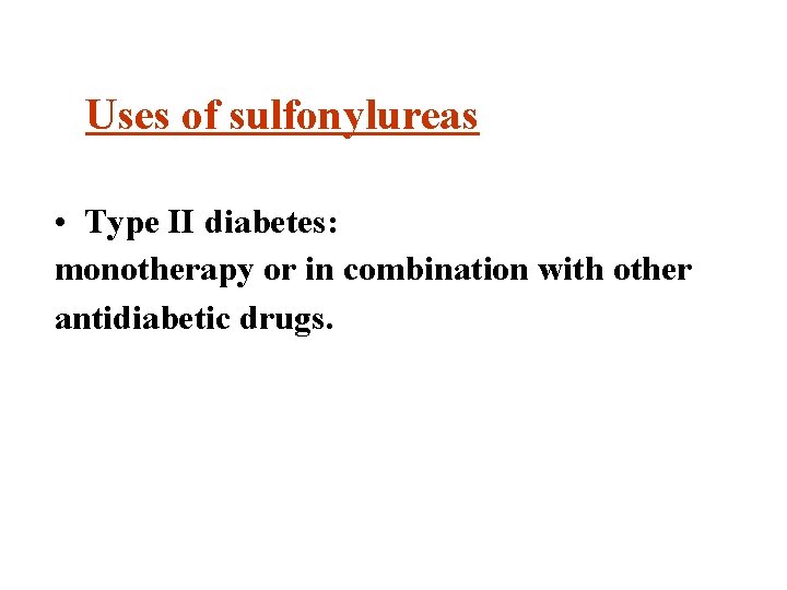 Uses of sulfonylureas • Type II diabetes: monotherapy or in combination with other antidiabetic