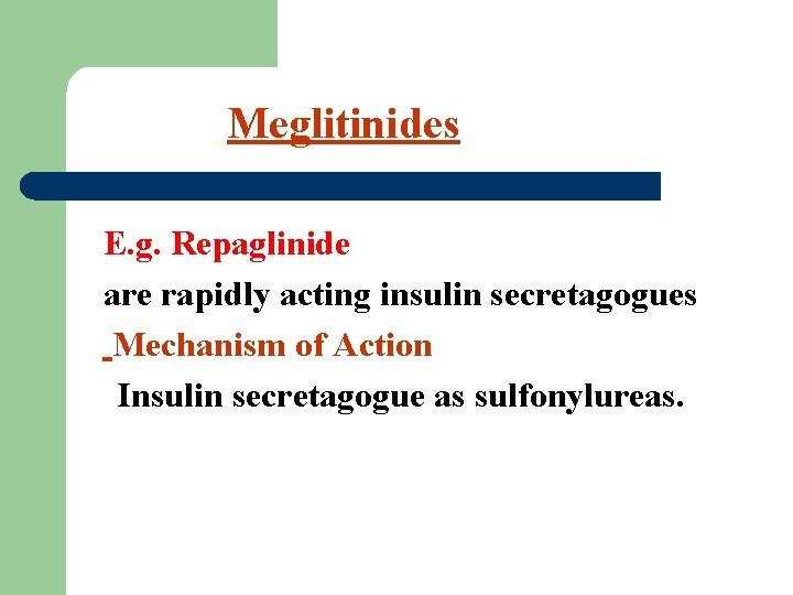 Meglitinides E. g. Repaglinide are rapidly acting insulin secretagogues Mechanism of Action Insulin secretagogue