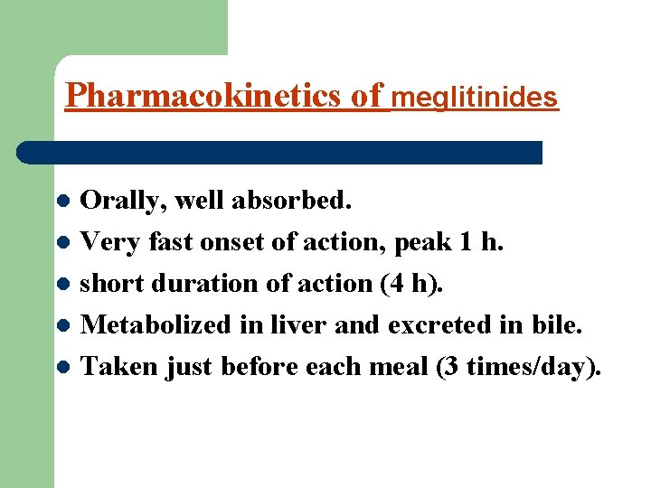 Pharmacokinetics of meglitinides Orally, well absorbed. l Very fast onset of action, peak 1