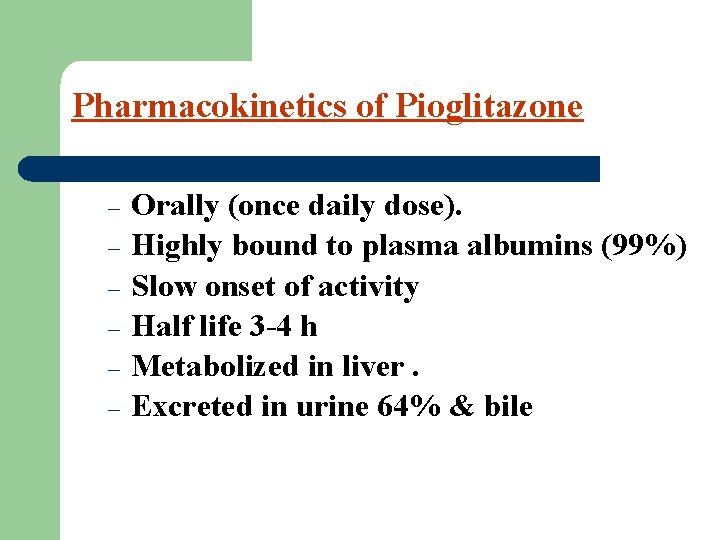 Pharmacokinetics of Pioglitazone – – – Orally (once daily dose). Highly bound to plasma