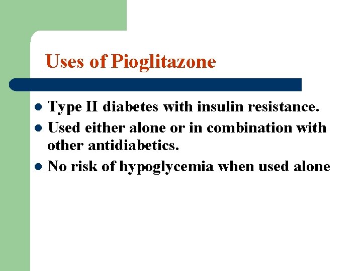 Uses of Pioglitazone Type II diabetes with insulin resistance. l Used either alone or