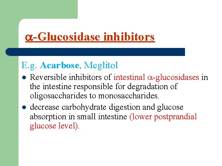  -Glucosidase inhibitors E. g. Acarbose, Meglitol l l Reversible inhibitors of intestinal -glucosidases