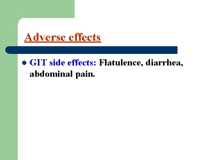 Adverse effects l GIT side effects: Flatulence, diarrhea, abdominal pain. 