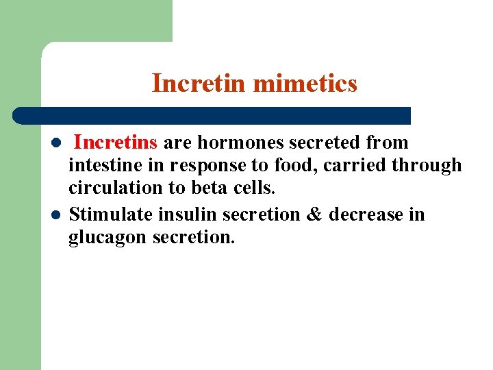 Incretin mimetics l l Incretins are hormones secreted from intestine in response to food,