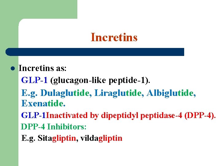 Incretins l Incretins as: GLP-1 (glucagon-like peptide-1). E. g. Dulaglutide, Liraglutide, Albiglutide, Exenatide. GLP-1