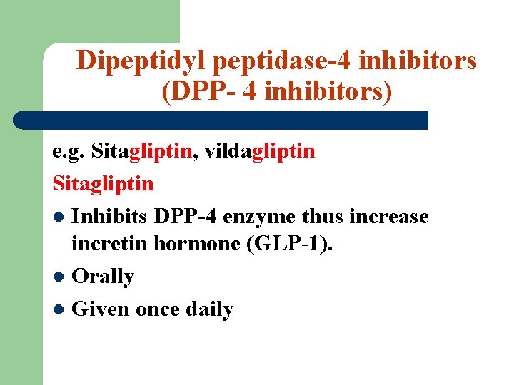 Dipeptidyl peptidase-4 inhibitors (DPP- 4 inhibitors) e. g. Sitagliptin, vildagliptin Sitagliptin l Inhibits DPP-4