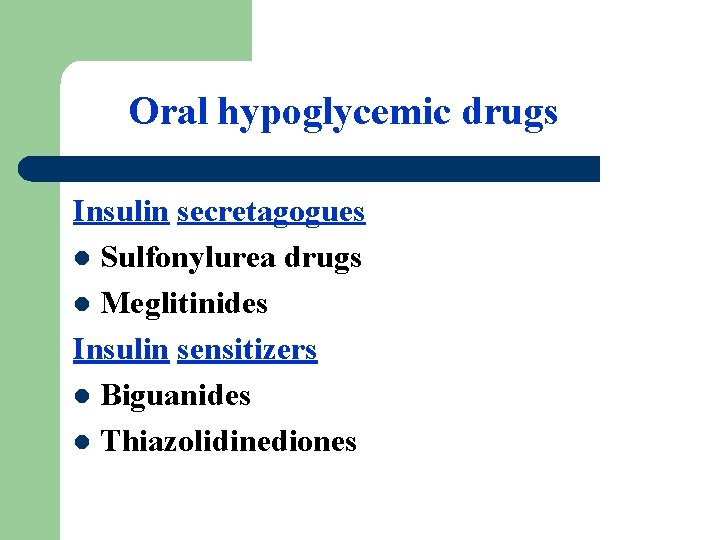 Oral hypoglycemic drugs Insulin secretagogues l Sulfonylurea drugs l Meglitinides Insulin sensitizers l Biguanides