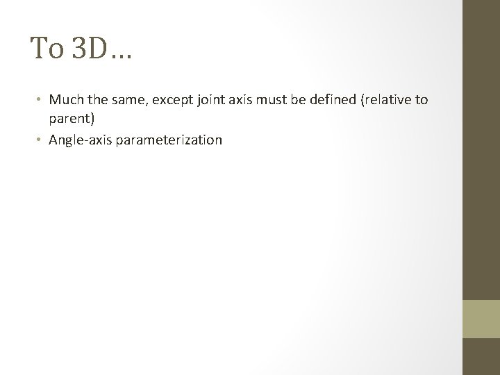 To 3 D… • Much the same, except joint axis must be defined (relative