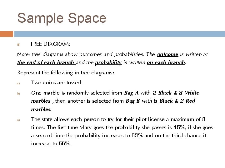 Sample Space TREE DIAGRAM: Note: tree diagrams show outcomes and probabilities. The outcome is